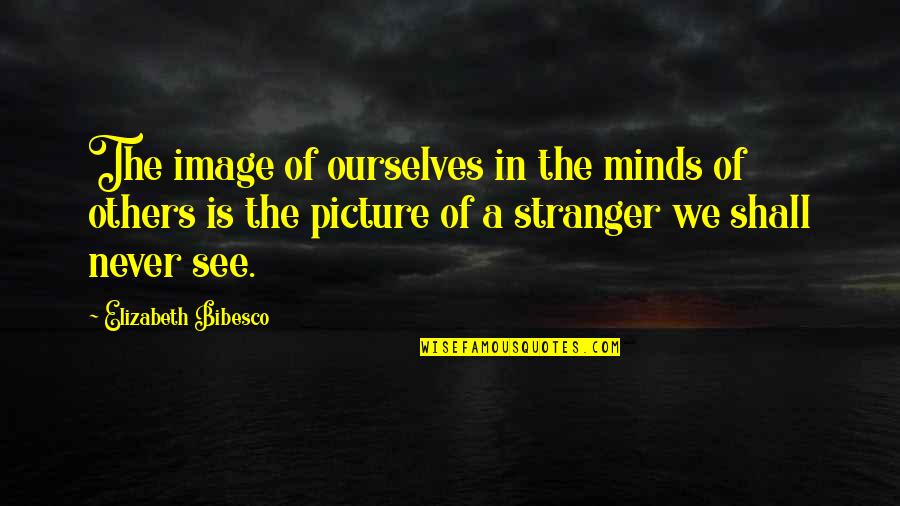 Muchas Gracias Quotes By Elizabeth Bibesco: The image of ourselves in the minds of