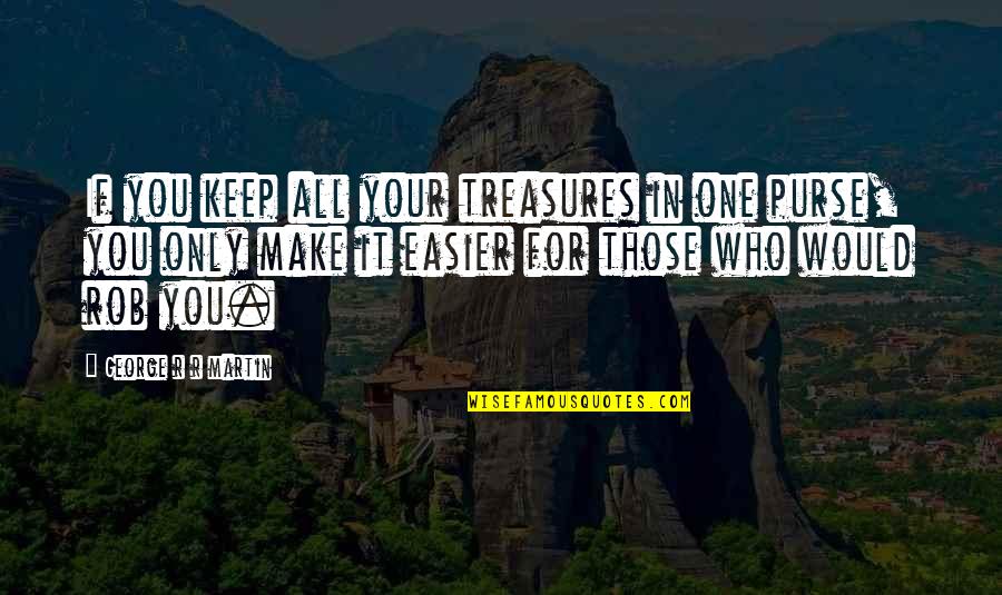 Muchdank Quotes By George R R Martin: If you keep all your treasures in one Muchdank Quotes By George R R Martin: If you keep all your treasures in one