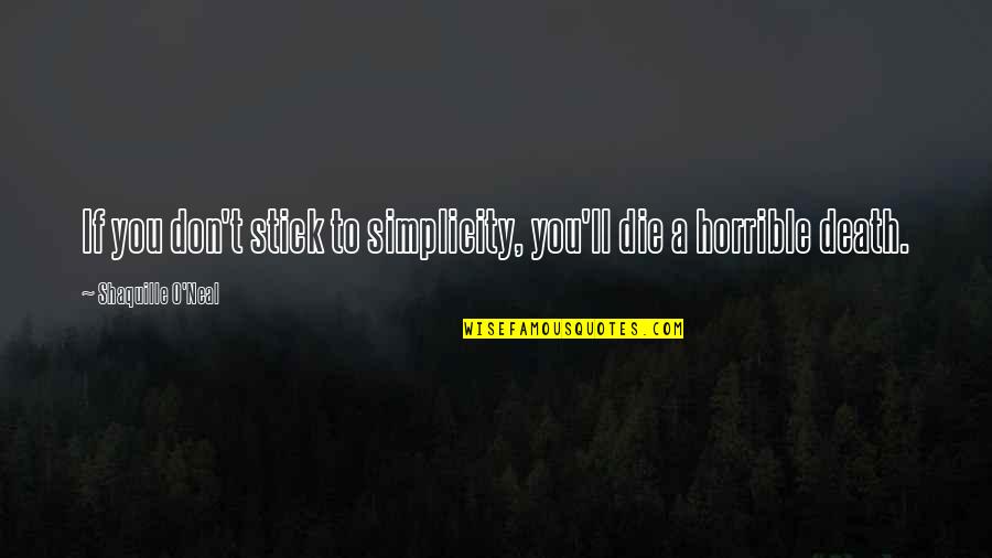 Muchhad Paanwala Quotes By Shaquille O'Neal: If you don't stick to simplicity, you'll die Muchhad Paanwala Quotes By Shaquille O'Neal: If you don't stick to simplicity, you'll die