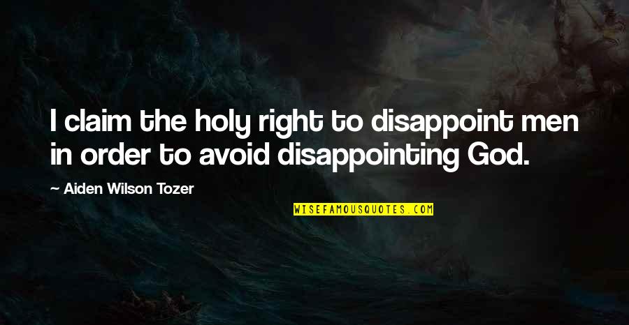 Muchier Quotes By Aiden Wilson Tozer: I claim the holy right to disappoint men Muchier Quotes By Aiden Wilson Tozer: I claim the holy right to disappoint men