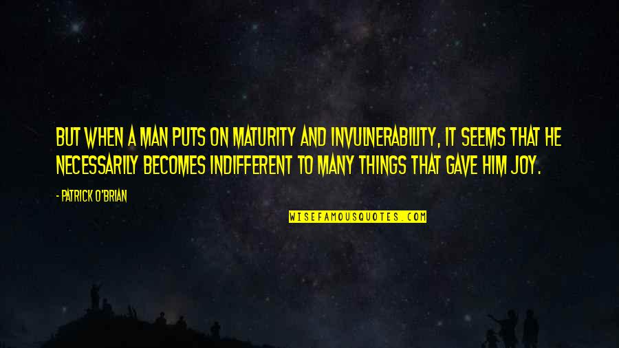Muchinsky 2000 Quotes By Patrick O'Brian: But when a man puts on maturity and Muchinsky 2000 Quotes By Patrick O'Brian: But when a man puts on maturity and