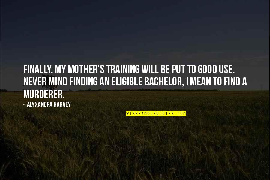 Muchinsky And Tuttle Quotes By Alyxandra Harvey: Finally, my mother's training will be put to