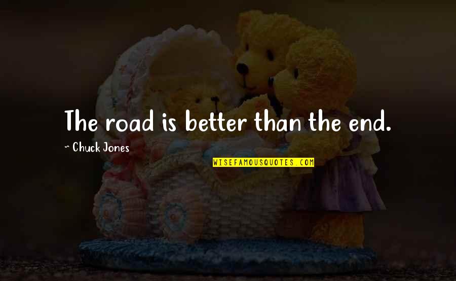 Muchity Quotes By Chuck Jones: The road is better than the end.