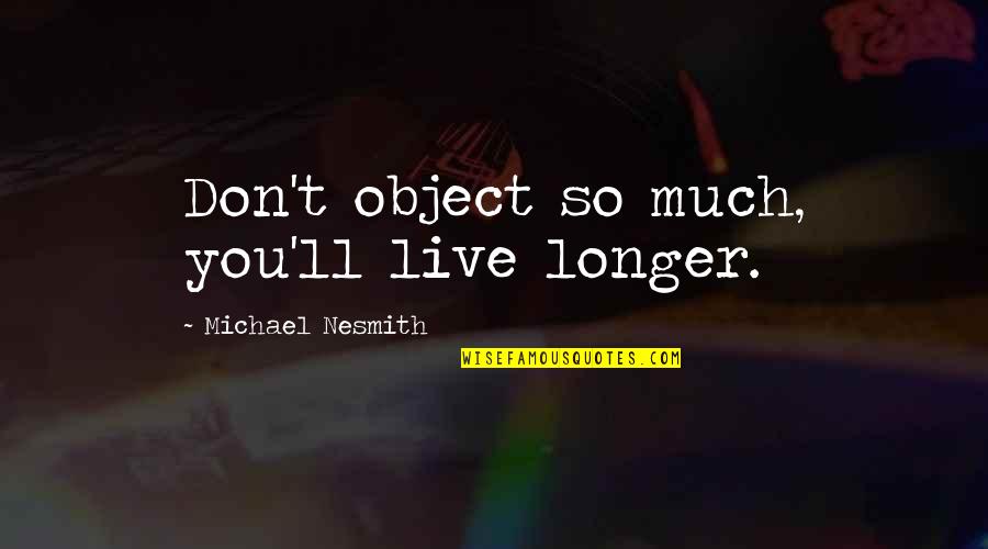 Much'll Quotes By Michael Nesmith: Don't object so much, you'll live longer.