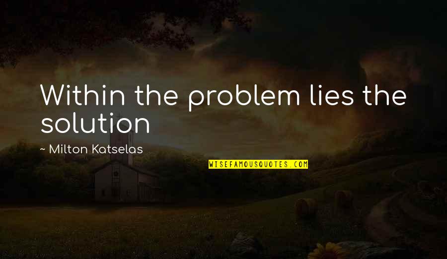 Muchly Quotes By Milton Katselas: Within the problem lies the solution