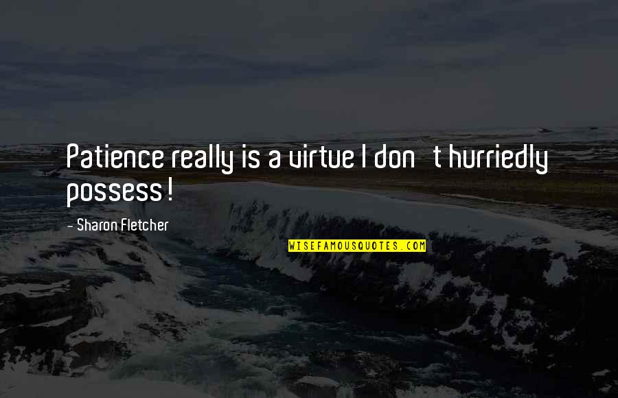 Muchmarriage Quotes By Sharon Fletcher: Patience really is a virtue I don't hurriedly