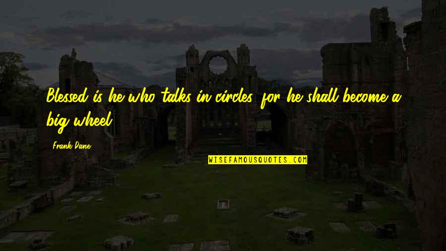 Muchmore Associates Quotes By Frank Dane: Blessed is he who talks in circles, for