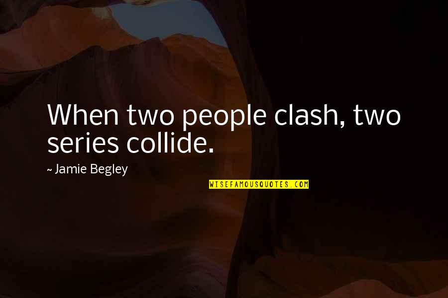Muchmore Associates Quotes By Jamie Begley: When two people clash, two series collide. Muchmore Associates Quotes By Jamie Begley: When two people clash, two series collide.