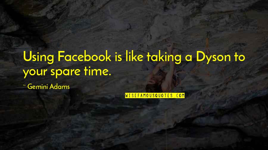 Muchmore Fan Quotes By Gemini Adams: Using Facebook is like taking a Dyson to Muchmore Fan Quotes By Gemini Adams: Using Facebook is like taking a Dyson to