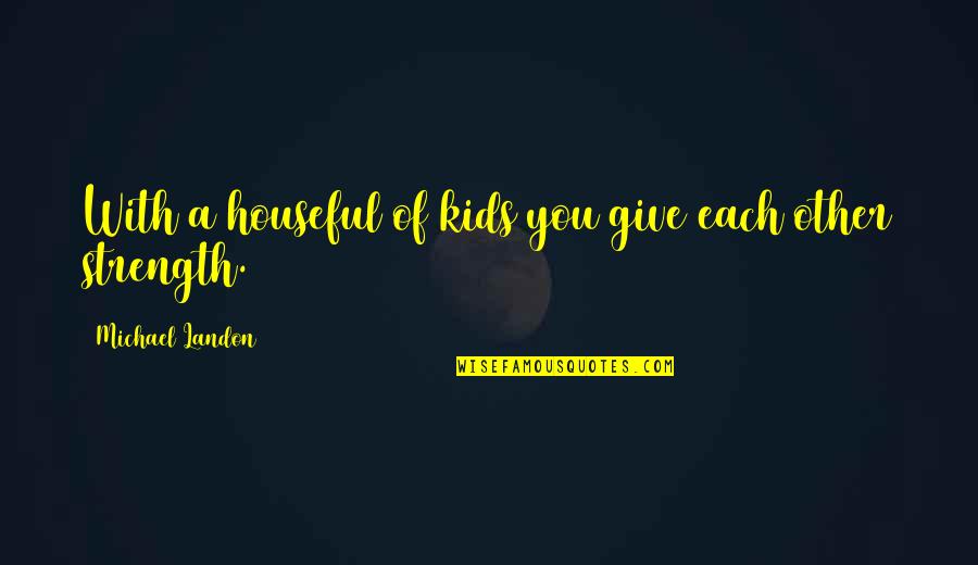 Muchmore Fan Quotes By Michael Landon: With a houseful of kids you give each Muchmore Fan Quotes By Michael Landon: With a houseful of kids you give each