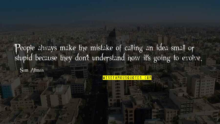 Muchmore Fan Quotes By Sam Altman: People always make the mistake of calling an Muchmore Fan Quotes By Sam Altman: People always make the mistake of calling an