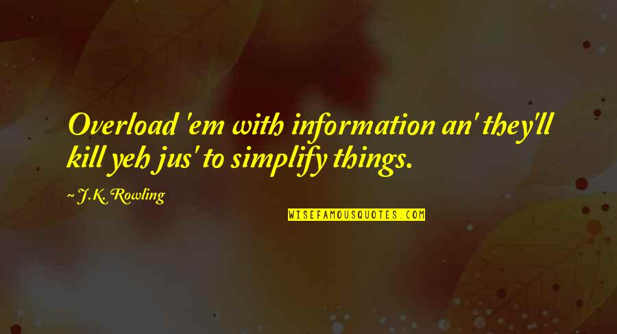 Muchmore Usa Quotes By J.K. Rowling: Overload 'em with information an' they'll kill yeh