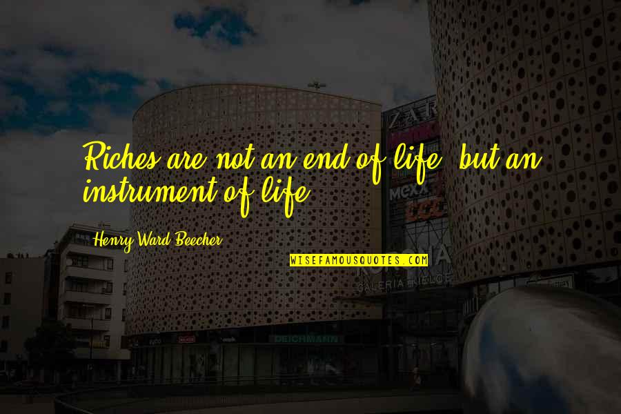 Muchness Quotes By Henry Ward Beecher: Riches are not an end of life, but