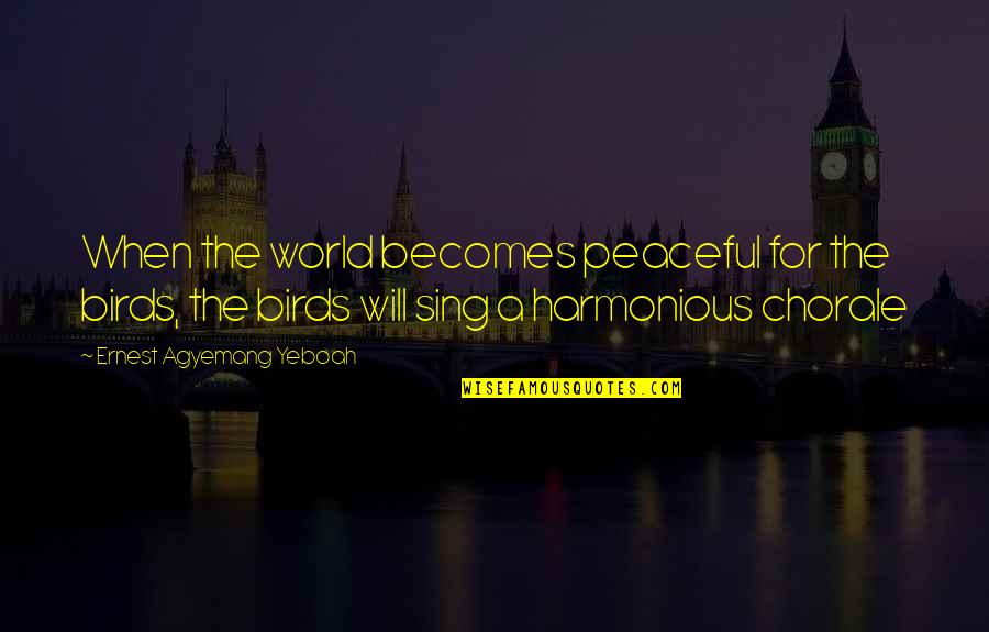 Muchos Juegos Quotes By Ernest Agyemang Yeboah: When the world becomes peaceful for the birds, Muchos Juegos Quotes By Ernest Agyemang Yeboah: When the world becomes peaceful for the birds,
