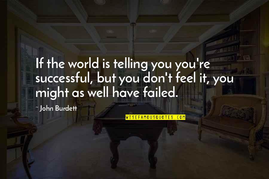 Muchow Rick Quotes By John Burdett: If the world is telling you you're successful,