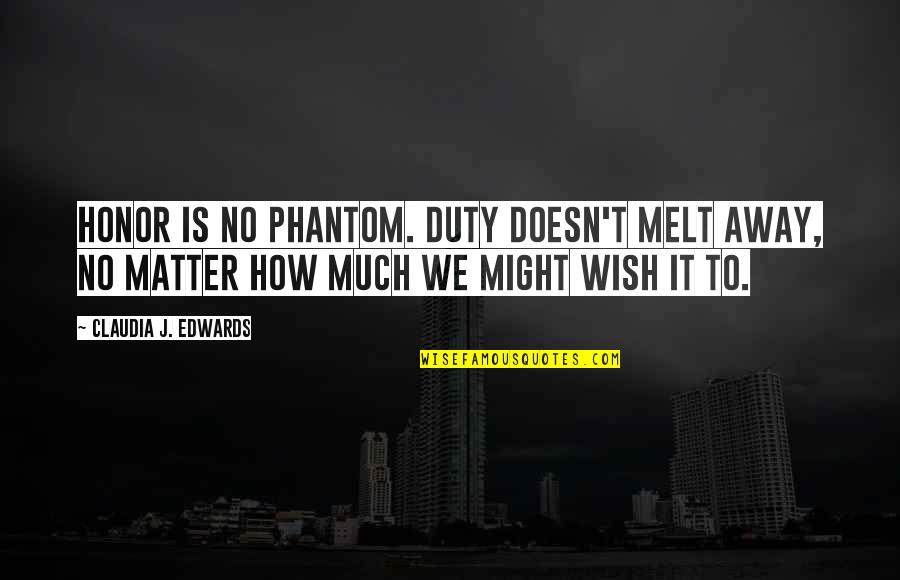 Muchowlaw Quotes By Claudia J. Edwards: Honor is no phantom. Duty doesn't melt away,