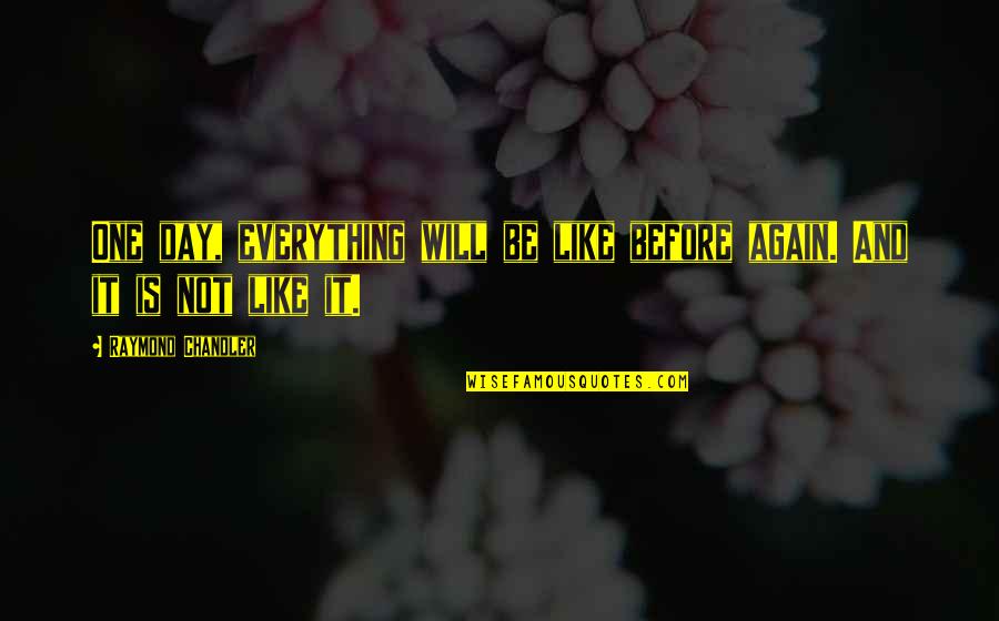 Muchtar Effendi Quotes By Raymond Chandler: One day, everything will be like before again. Muchtar Effendi Quotes By Raymond Chandler: One day, everything will be like before again.