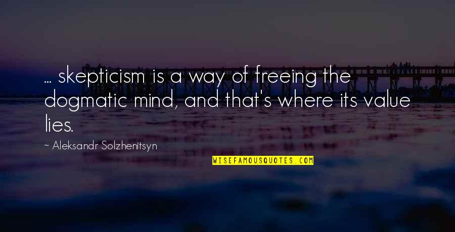 Mucizelerini Yarat Quotes By Aleksandr Solzhenitsyn: ... skepticism is a way of freeing the Mucizelerini Yarat Quotes By Aleksandr Solzhenitsyn: ... skepticism is a way of freeing the