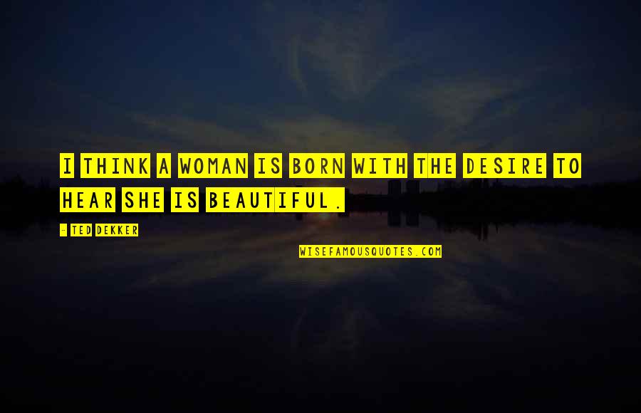 Mucizelerini Yarat Quotes By Ted Dekker: I think a woman is born with the