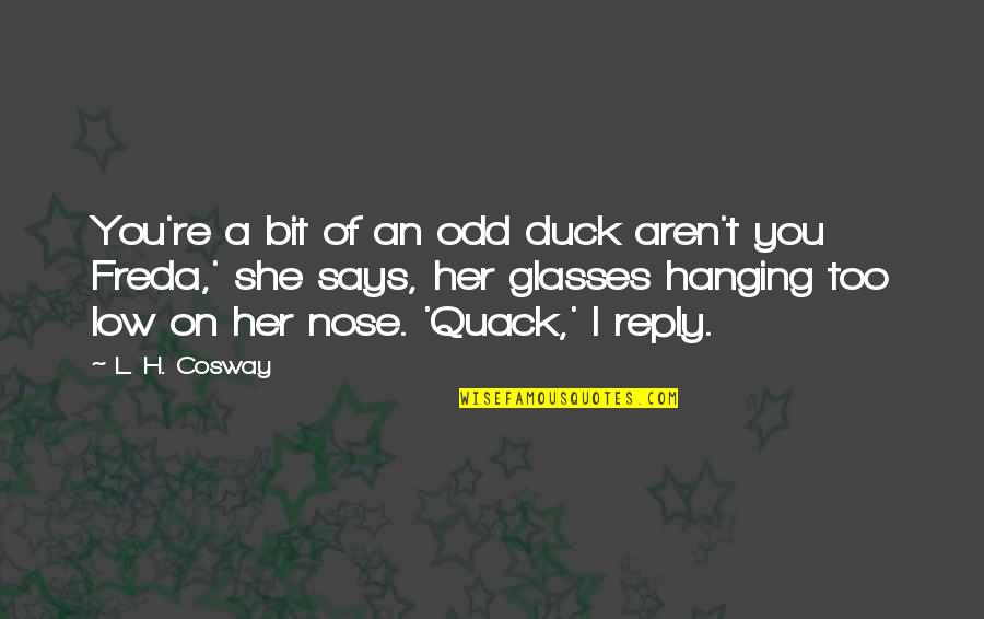 Muck City Quotes By L. H. Cosway: You're a bit of an odd duck aren't