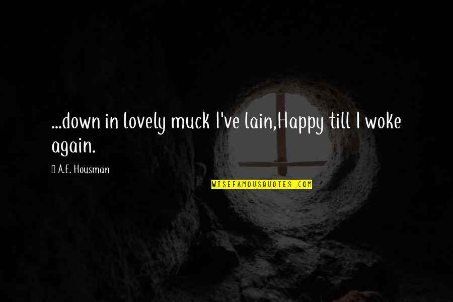 Muck Quotes By A.E. Housman: ...down in lovely muck I've lain,Happy till I