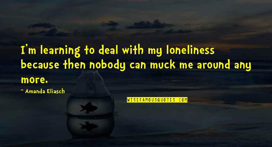 Muck Quotes By Amanda Eliasch: I'm learning to deal with my loneliness because