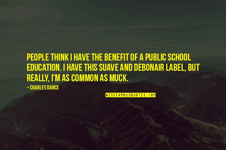 Muck Quotes By Charles Dance: People think I have the benefit of a Muck Quotes By Charles Dance: People think I have the benefit of a