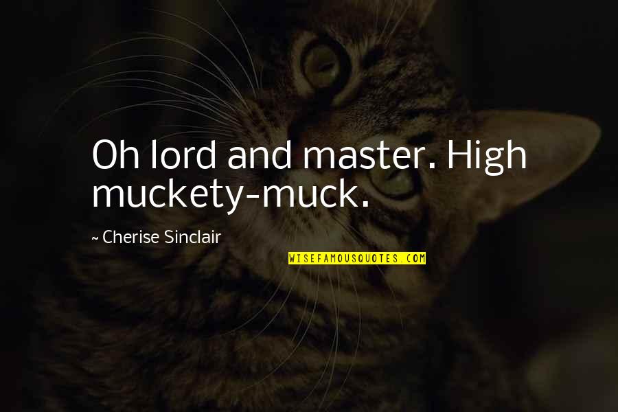 Muck Quotes By Cherise Sinclair: Oh lord and master. High muckety-muck. Muck Quotes By Cherise Sinclair: Oh lord and master. High muckety-muck.