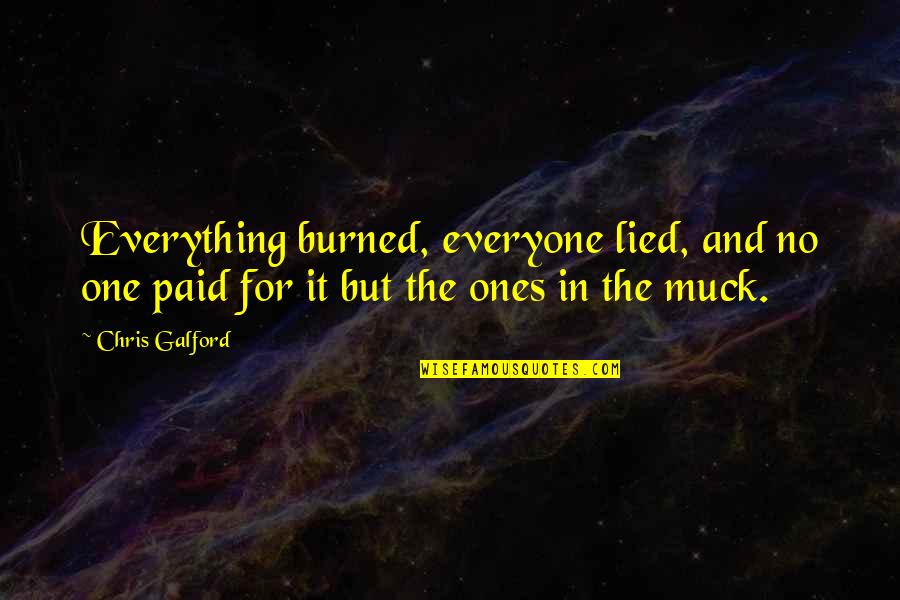 Muck Quotes By Chris Galford: Everything burned, everyone lied, and no one paid