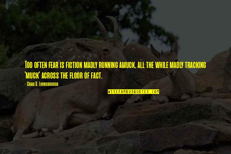 Muck Quotes By Craig D. Lounsbrough: Too often fear is fiction madly running amuck, Muck Quotes By Craig D. Lounsbrough: Too often fear is fiction madly running amuck,