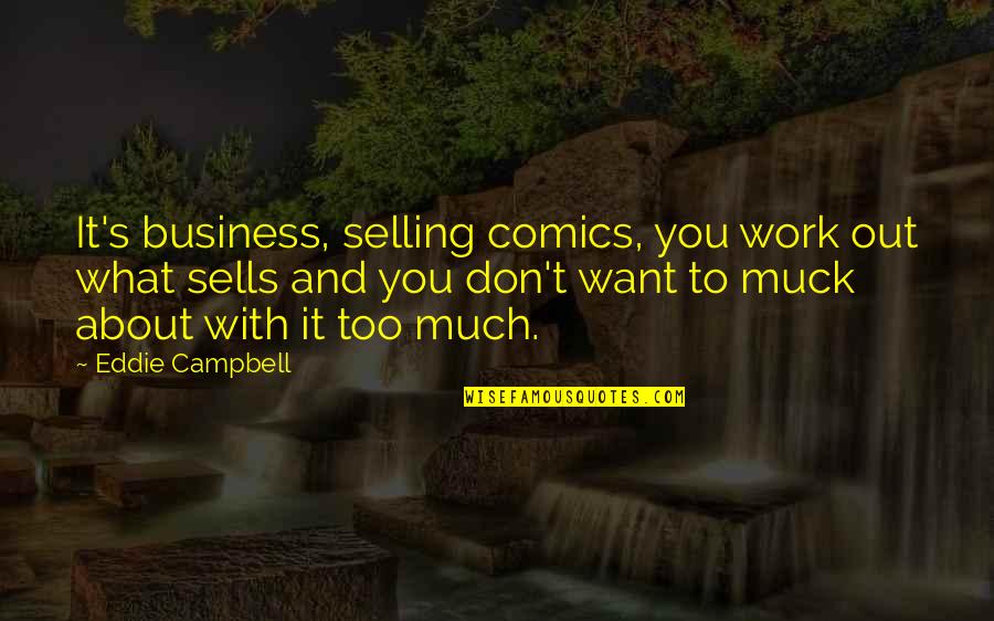 Muck Quotes By Eddie Campbell: It's business, selling comics, you work out what