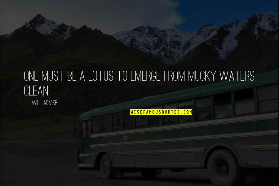 Muck Quotes By Will Advise: One must be a lotus to emerge from