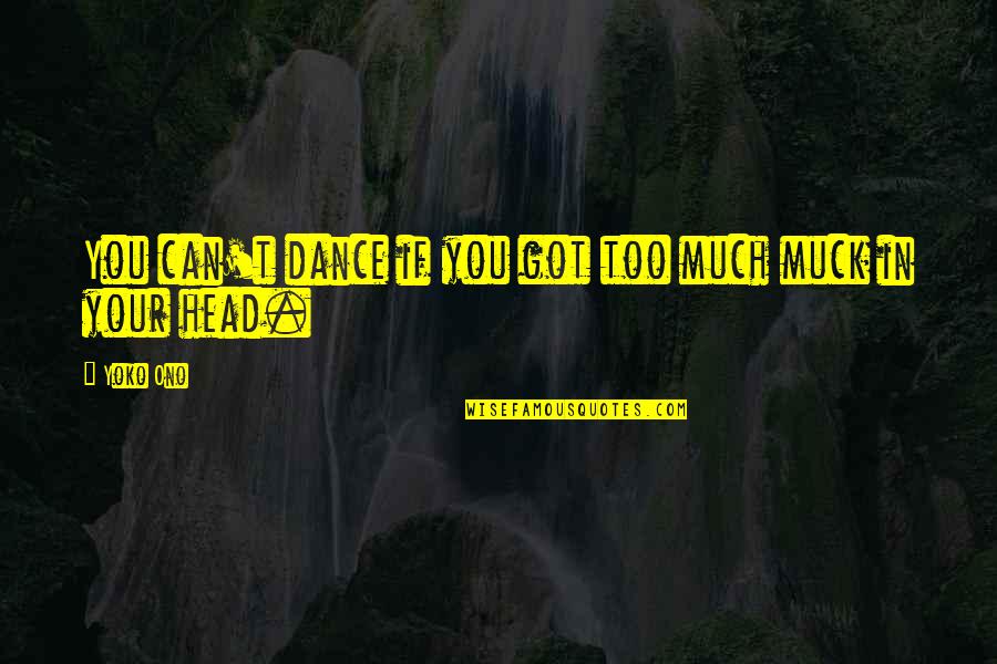 Muck Quotes By Yoko Ono: You can't dance if you got too much