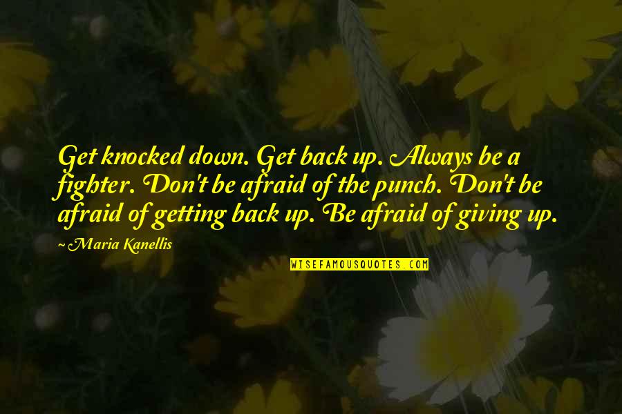 Muckenfuss Quotes By Maria Kanellis: Get knocked down. Get back up. Always be