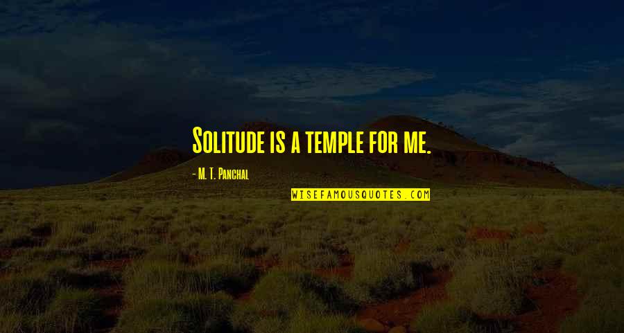 Muckenschnabels Quotes By M. T. Panchal: Solitude is a temple for me. Muckenschnabels Quotes By M. T. Panchal: Solitude is a temple for me.