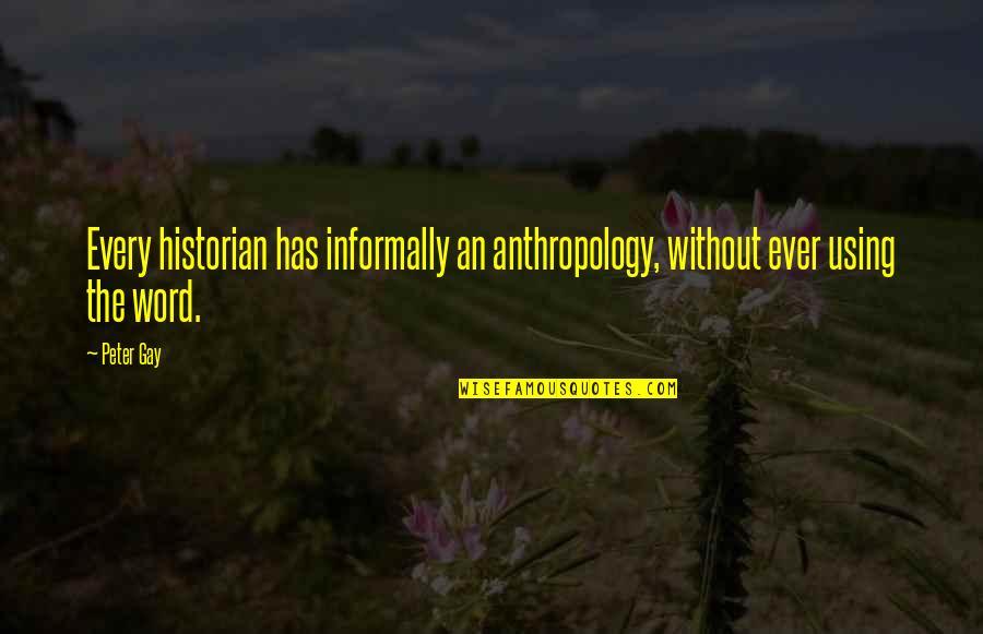 Muckers Canastota Quotes By Peter Gay: Every historian has informally an anthropology, without ever