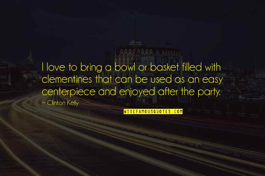 Muckle Mannequin Quotes By Clinton Kelly: I love to bring a bowl or basket Muckle Mannequin Quotes By Clinton Kelly: I love to bring a bowl or basket