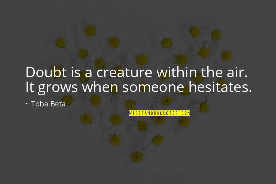 Muckleroy Falls Quotes By Toba Beta: Doubt is a creature within the air. It
