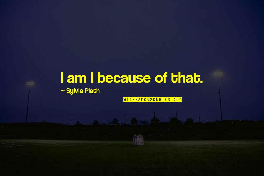Muckleshoot Quotes By Sylvia Plath: I am I because of that. Muckleshoot Quotes By Sylvia Plath: I am I because of that.