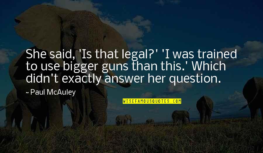 Mucklestone Homes Quotes By Paul McAuley: She said, 'Is that legal?' 'I was trained