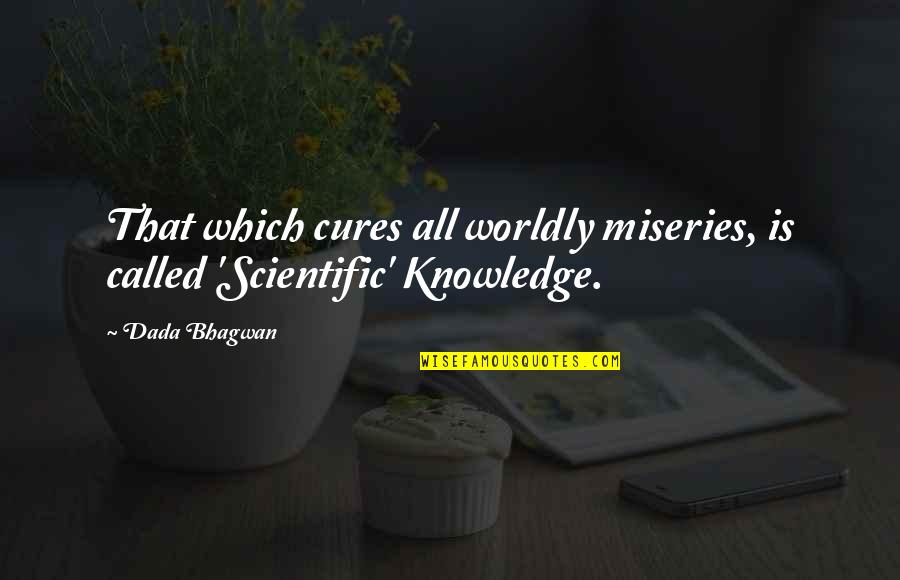 Muckrake Quotes By Dada Bhagwan: That which cures all worldly miseries, is called
