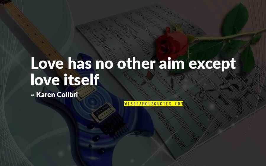 Muckraking Journalists Quotes By Karen Colibri: Love has no other aim except love itself Muckraking Journalists Quotes By Karen Colibri: Love has no other aim except love itself