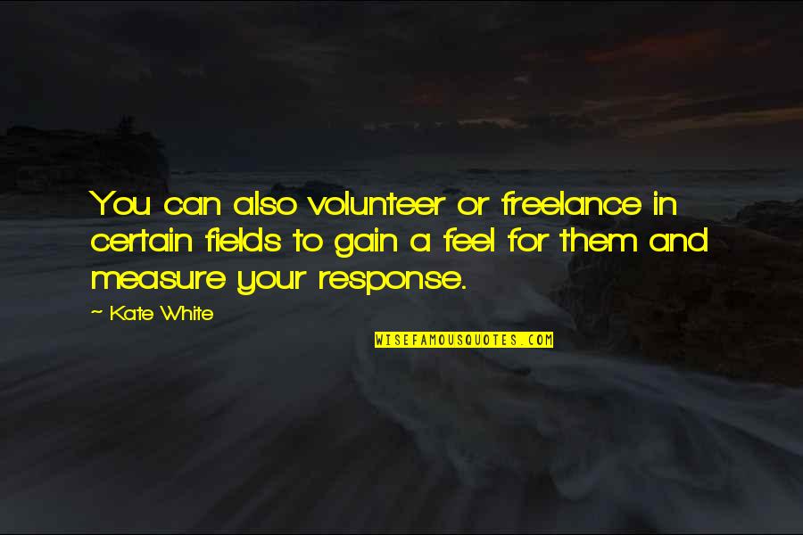 Muckraking Journalists Quotes By Kate White: You can also volunteer or freelance in certain Muckraking Journalists Quotes By Kate White: You can also volunteer or freelance in certain