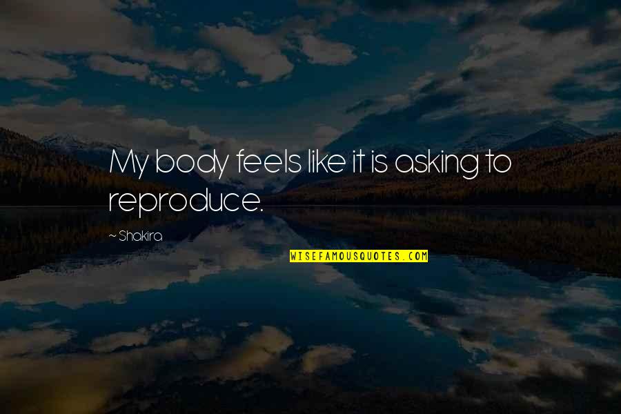 Muckraking Journalists Quotes By Shakira: My body feels like it is asking to