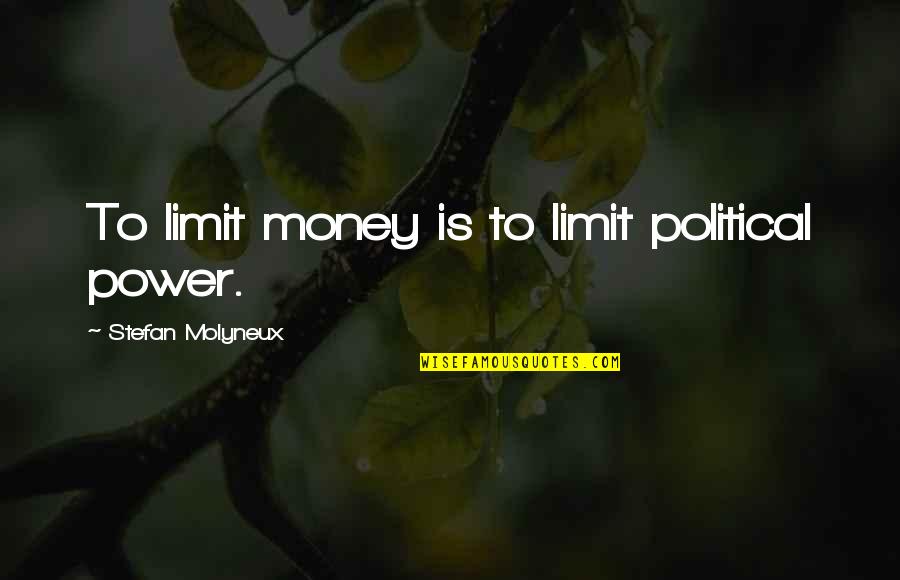 Muckraking Journalists Quotes By Stefan Molyneux: To limit money is to limit political power. Muckraking Journalists Quotes By Stefan Molyneux: To limit money is to limit political power.
