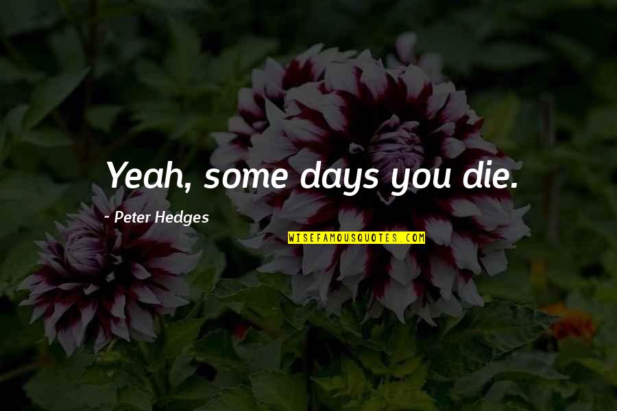 Mucks For Men Quotes By Peter Hedges: Yeah, some days you die.