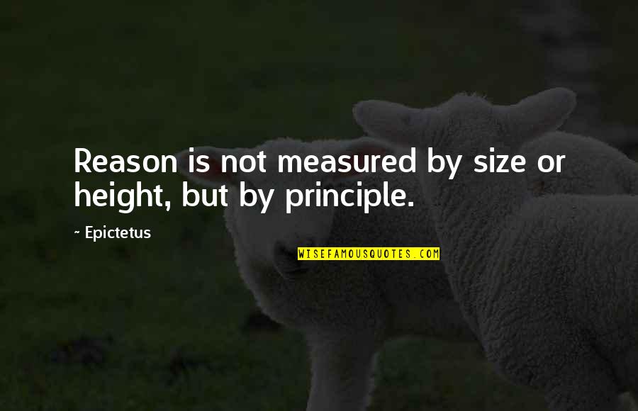 Mucus Discharge Quotes By Epictetus: Reason is not measured by size or height,