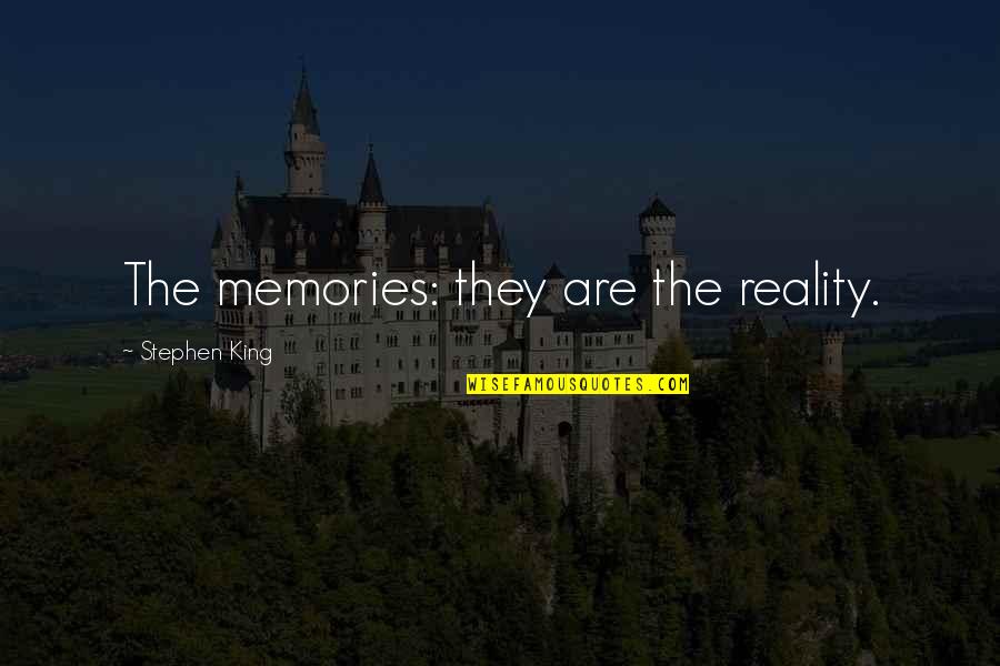 Mucus Quotes By Stephen King: The memories: they are the reality. Mucus Quotes By Stephen King: The memories: they are the reality.