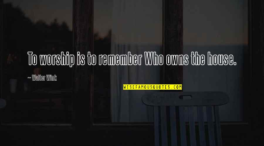 Mucus Quotes By Walter Wink: To worship is to remember Who owns the Mucus Quotes By Walter Wink: To worship is to remember Who owns the