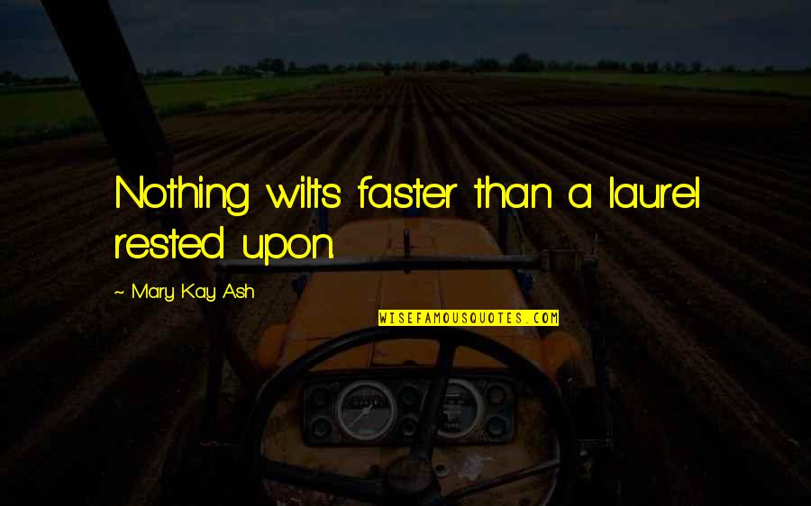 Mucus Relief Quotes By Mary Kay Ash: Nothing wilts faster than a laurel rested upon. Mucus Relief Quotes By Mary Kay Ash: Nothing wilts faster than a laurel rested upon.